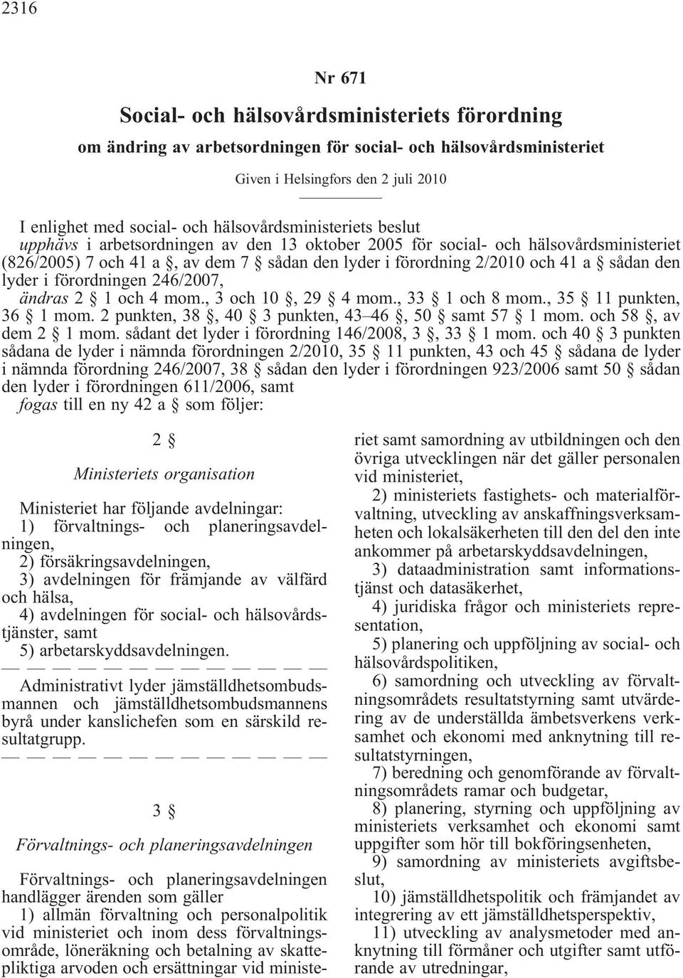 förordningen 246/2007, ändras2 1och4mom.,3och10,29 4mom.,33 1och8mom.,35 11punkten, 36 1mom.2punkten,38,40 3punkten,43 46,50 samt57 1mom.och58,av dem2 1mom.sådantdetlyderiförordning146/2008,3,33 1mom.