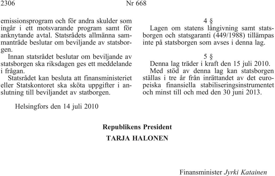 Statsrådet kan besluta att finansministeriet eller Statskontoret ska sköta uppgifter i anslutning till beviljandet av statborgen.