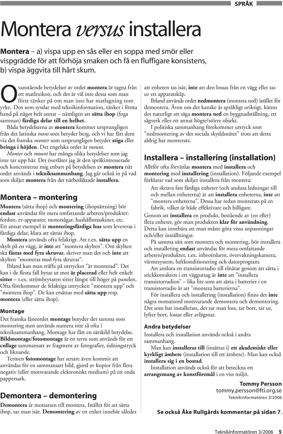 Den som sysslar med teknikinformation, tänker i första hand på något helt annat nämligen att sätta ihop (foga samman) färdiga delar till en helhet.