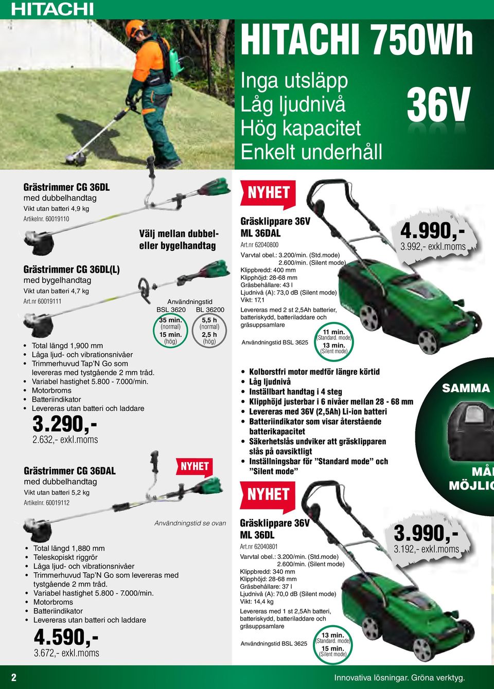 nr 60019111 Total längd 1,900 mm Låga ljud- och vibrationsnivåer Trimmerhuvud Tap N Go som levereras med tystgående 2 mm tråd. Variabel hastighet 5.800-7.000/min.