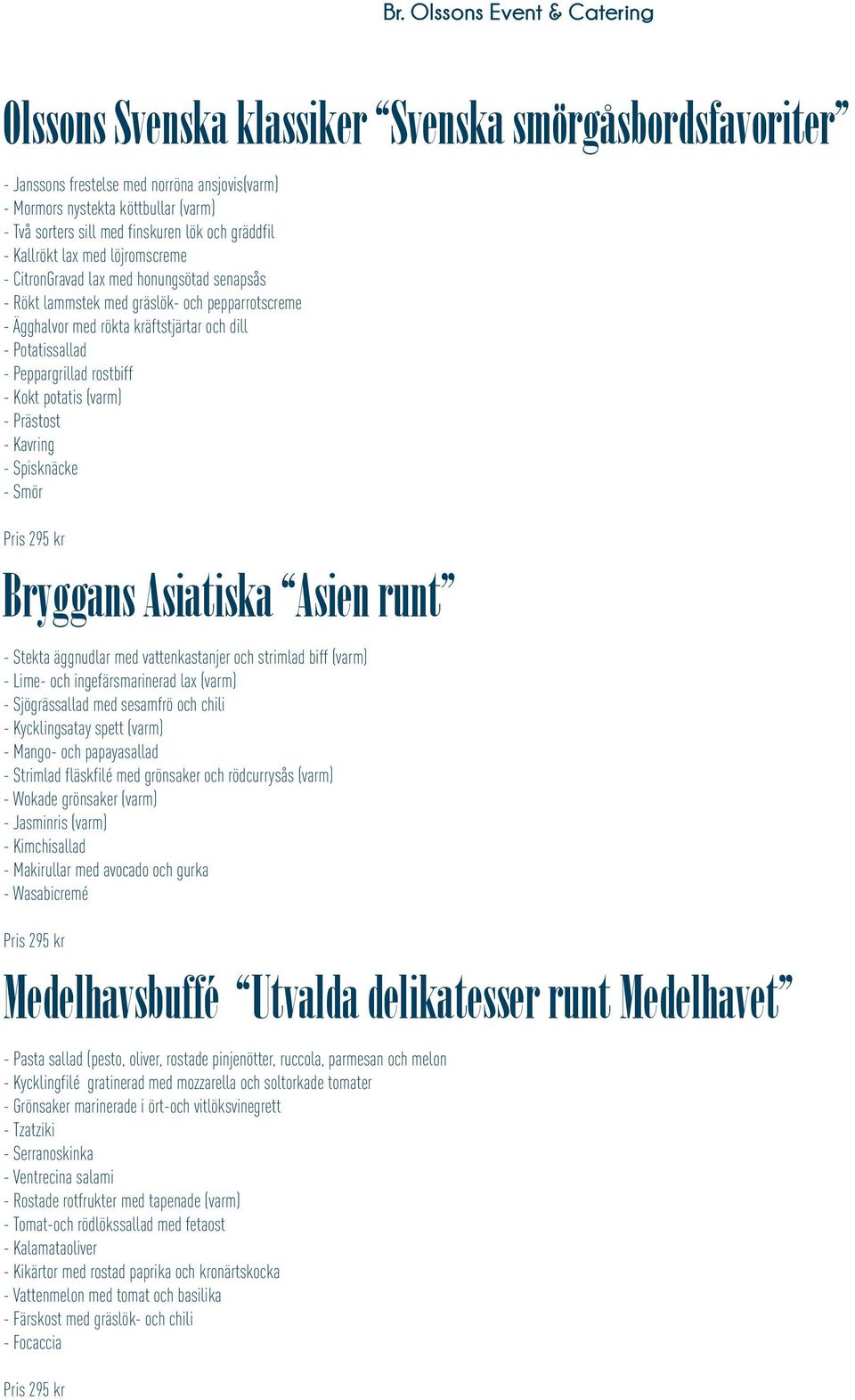 rostbiff - Kokt potatis (varm) - Prästost - Kavring - Spisknäcke - Smör Bryggans Asiatiska Asien runt - Stekta äggnudlar med vattenkastanjer och strimlad biff (varm) - Lime- och ingefärsmarinerad lax