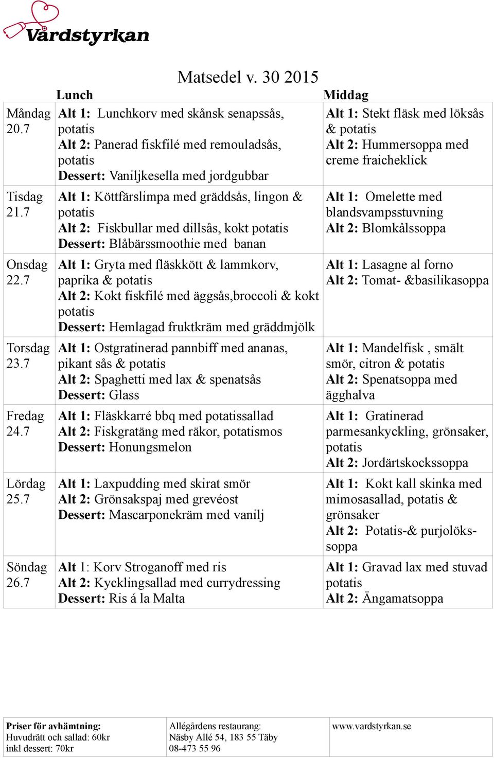 Alt 1: Köttfärslimpa med gräddsås, lingon & Alt 2: Fiskbullar med dillsås, kokt Dessert: Blåbärssmoothie med banan Alt 1: Gryta med fläskkött & lammkorv, paprika & Alt 2: Kokt fiskfilé med