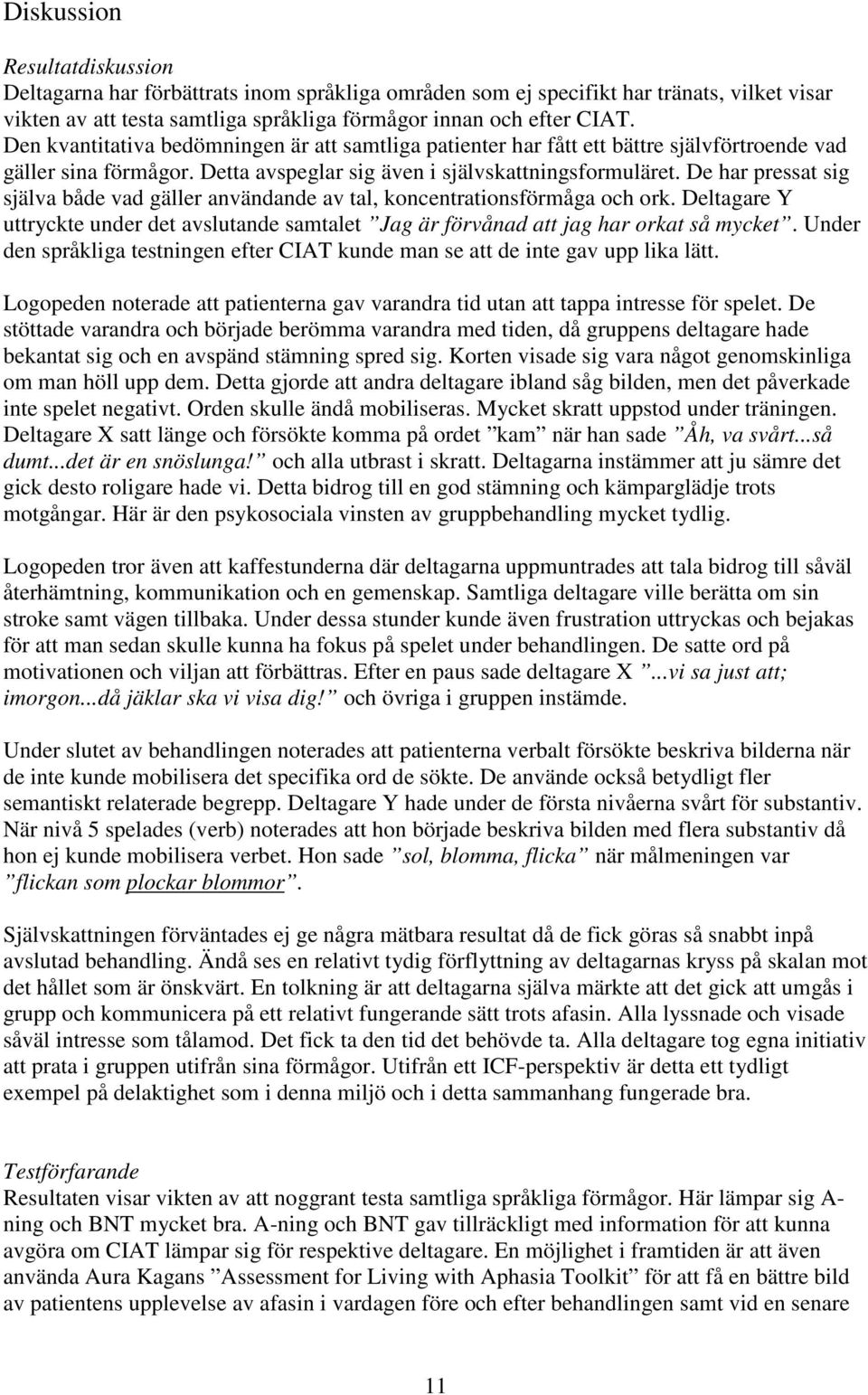 De har pressat sig själva både vad gäller användande av tal, koncentrationsförmåga och ork. Deltagare Y uttryckte under det avslutande samtalet Jag är förvånad att jag har orkat så mycket.