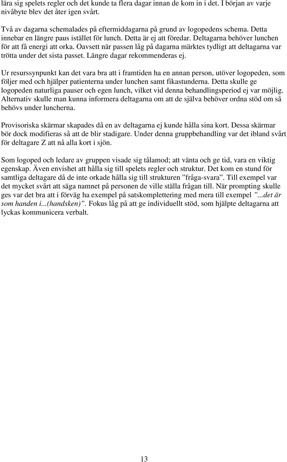 Deltagarna behöver lunchen för att få energi att orka. Oavsett när passen låg på dagarna märktes tydligt att deltagarna var trötta under det sista passet. Längre dagar rekommenderas ej.