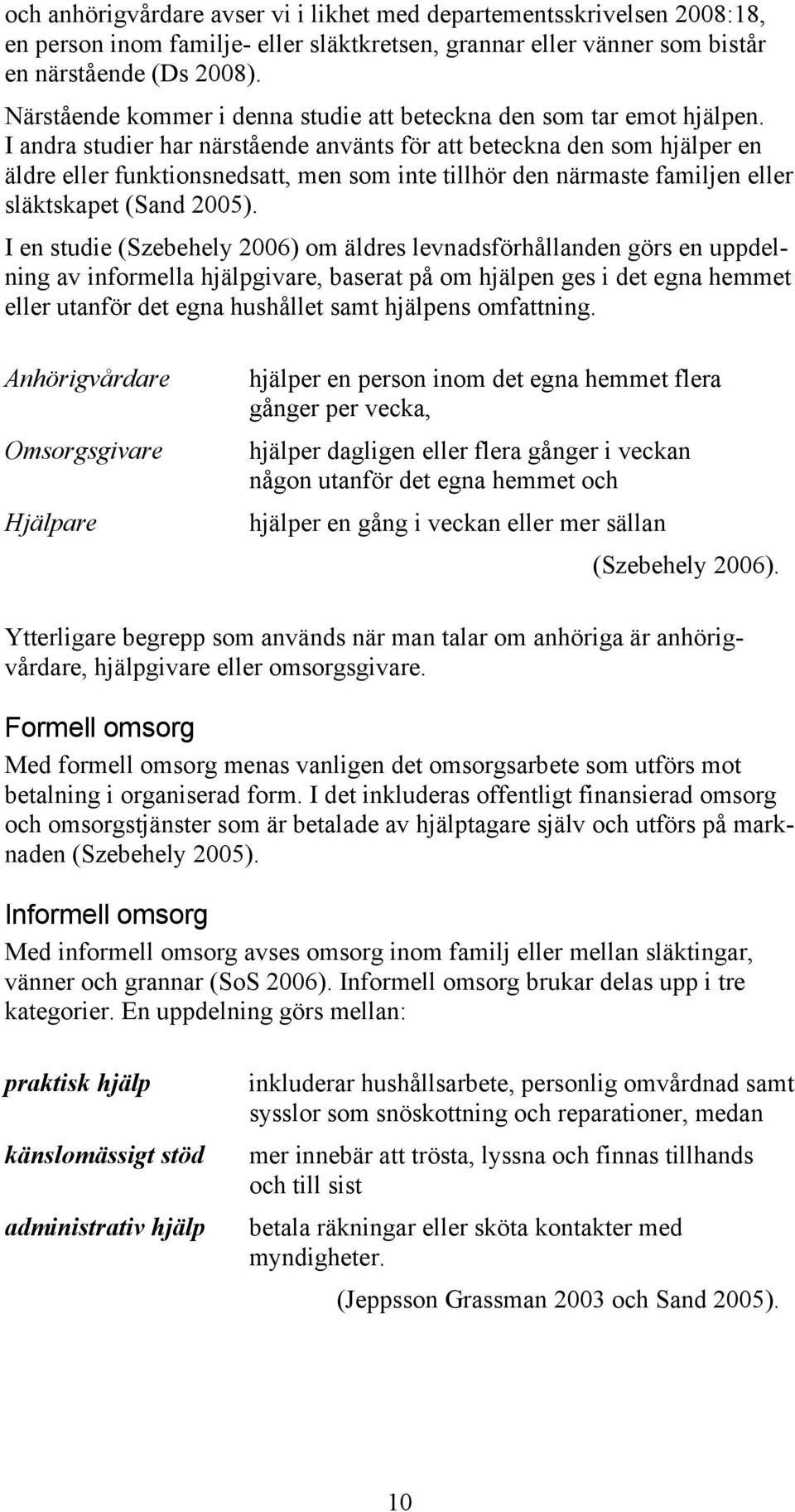 I andra studier har närstående använts för att beteckna den som hjälper en äldre eller funktionsnedsatt, men som inte tillhör den närmaste familjen eller släktskapet (Sand 2005).