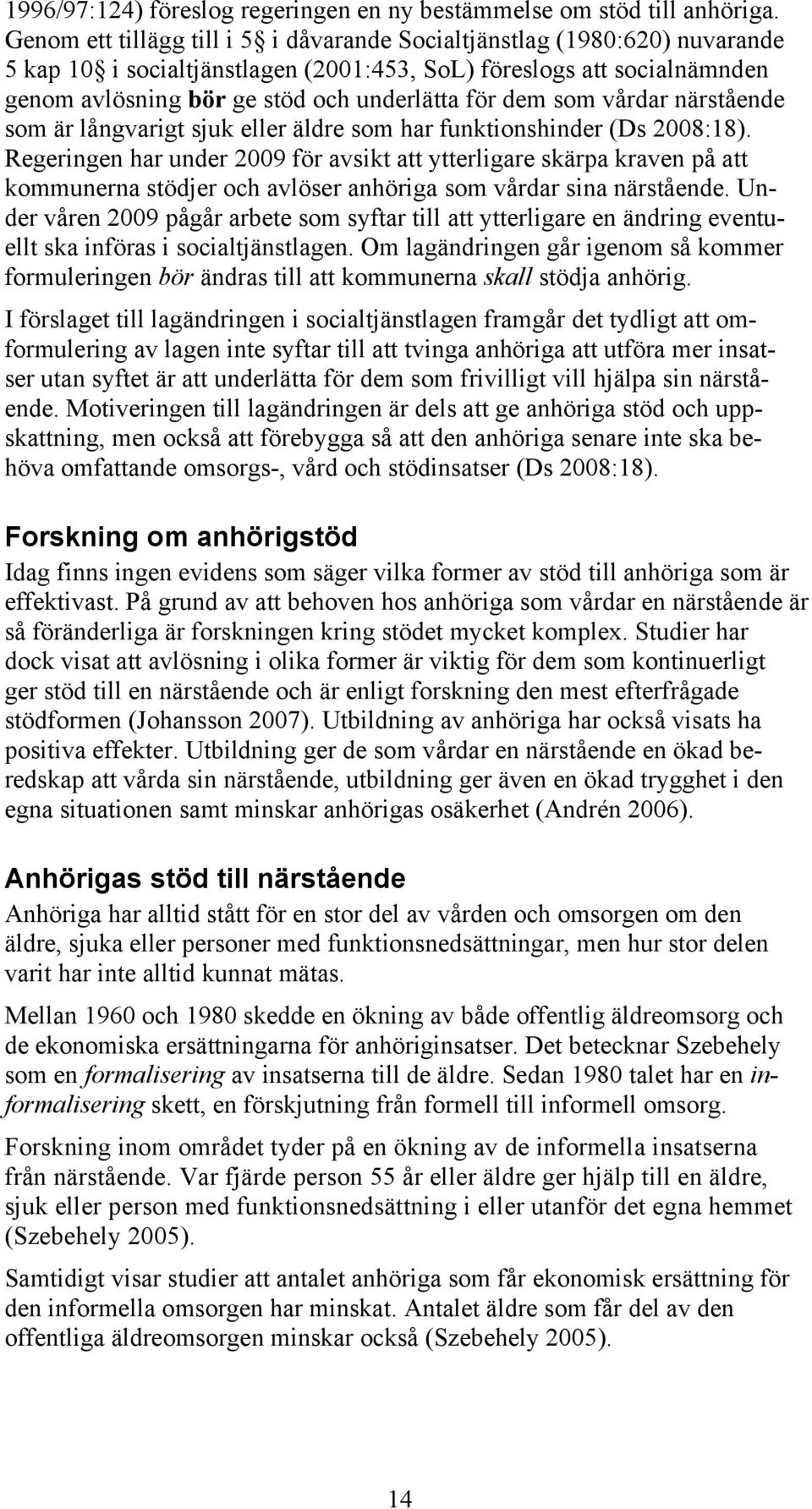 som vårdar närstående som är långvarigt sjuk eller äldre som har funktionshinder (Ds 2008:18).