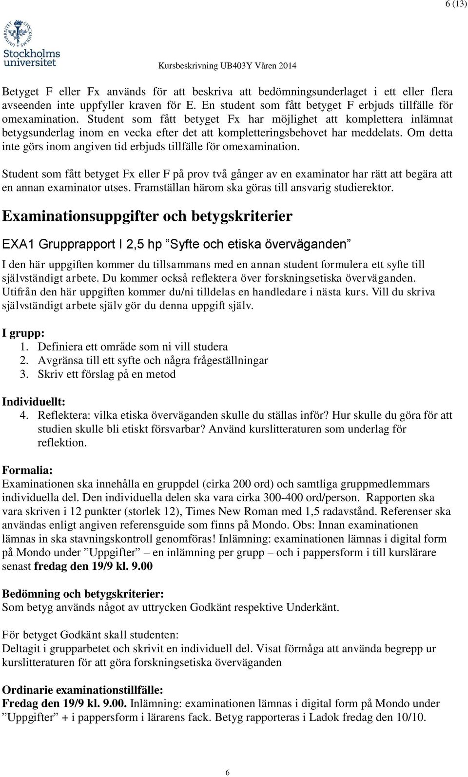 Om detta inte görs inom angiven tid erbjuds tillfälle för omexamination. Student som fått betyget Fx eller F på prov två gånger av en examinator har rätt att begära att en annan examinator utses.