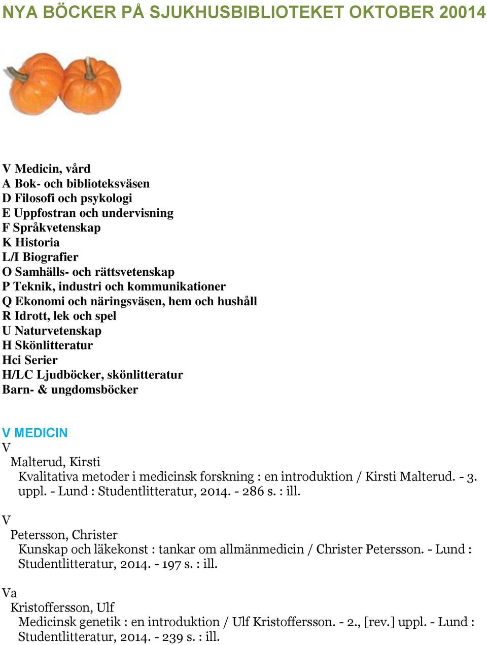 Barn- & ungdomsböcker V MEDICIN V Malterud, Kirsti Kvalitativa metoder i medicinsk forskning : en introduktion / Kirsti Malterud. - 3. uppl. - Lund : Studentlitteratur, 2014. - 286 s. : ill.