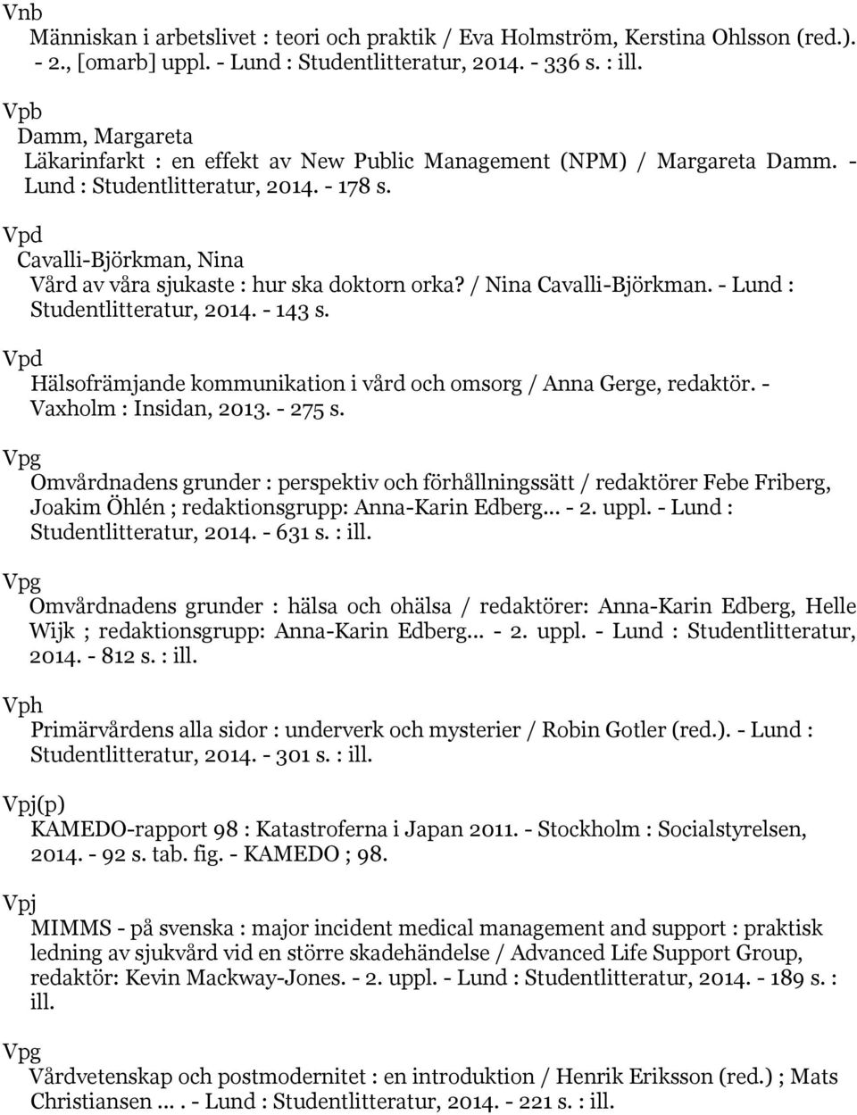 Vpd Cavalli-Björkman, Nina Vård av våra sjukaste : hur ska doktorn orka? / Nina Cavalli-Björkman. - Lund : Studentlitteratur, 2014. - 143 s.