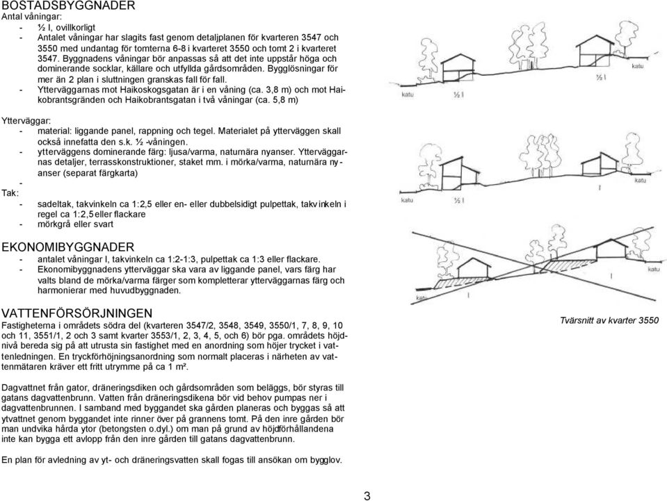 Bygglösningar för mer än 2 plan i sluttningen granskas fall för fall. - Ytterväggarnas mot Haikoskogsgatan är i en våning (ca.