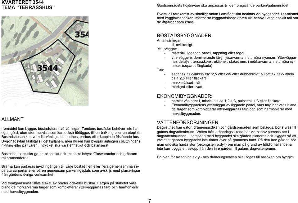 BOSTADSBYGGNADER Antal våningar: - II, ovillkorligt Ytterväggar: - material: liggande panel, rappning eller tegel - ytterväggens dominerande färg: ljusa/varma, naturnära nyanser.