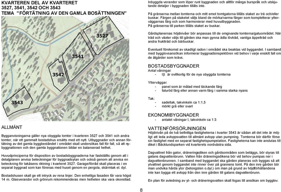 Färgen på staketet väljs bland de mörka/varma färger som kompletterar ytterväggarnas färg och som harmonierar med huvudbyggnaden. På gränserna till parken tillåts staket av buskar.