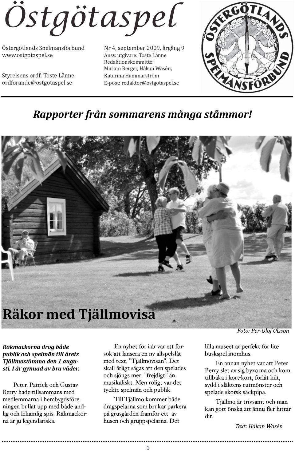 se Rapporter från sommarens många stämmor! Räkor med Tjällmovisa Foto: Per-Olof Olsson Räkmackorna drog både publik och spelmän till årets Tjällmostämma den 1 augusti. I år gynnad av bra väder.
