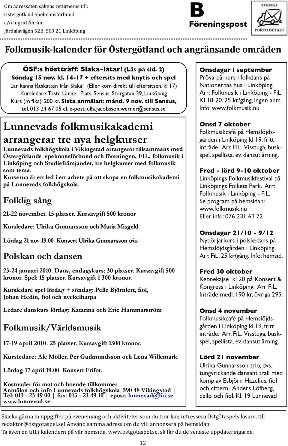 kl 17) Kursledare: Toste Länne. Plats: Sensus, Storgatan 39, Linköping Kurs (m fika): 200 kr. Sista anmälan: månd. 9 nov. till Sensus, tel. 013 24 67 05 el. e-post: ulla.jacobsson.werner@sensus.