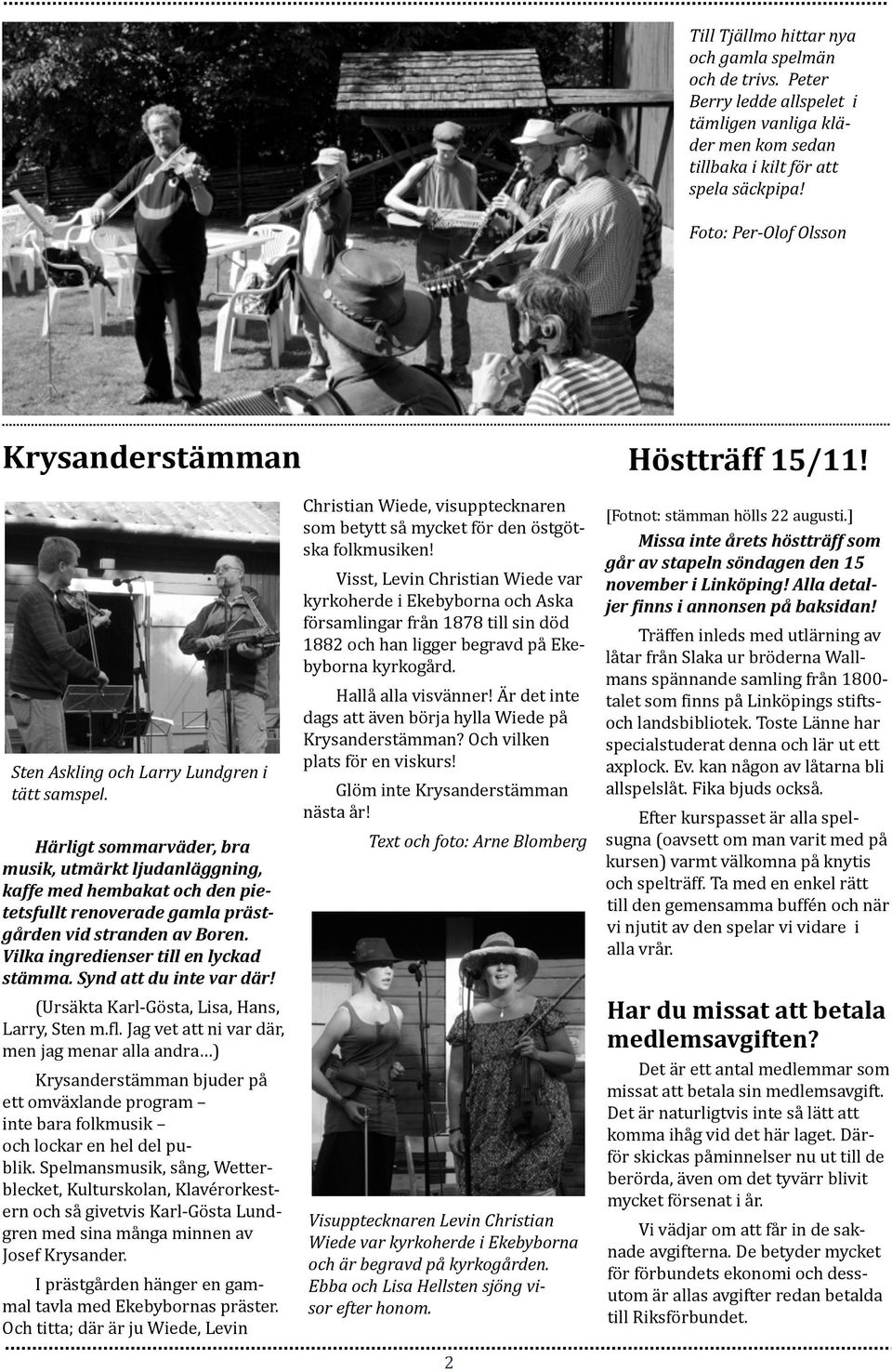 Härligt sommarväder, bra musik, utmärkt ljudanläggning, kaffe med hembakat och den pietetsfullt renoverade gamla prästgården vid stranden av Boren. Vilka ingredienser till en lyckad stämma.