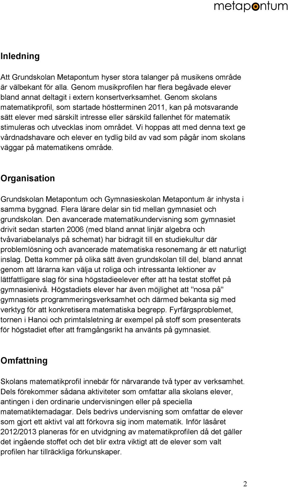 Vi hoppas att med denna text ge vårdnadshavare och elever en tydlig bild av vad som pågår inom skolans väggar på matematikens område.