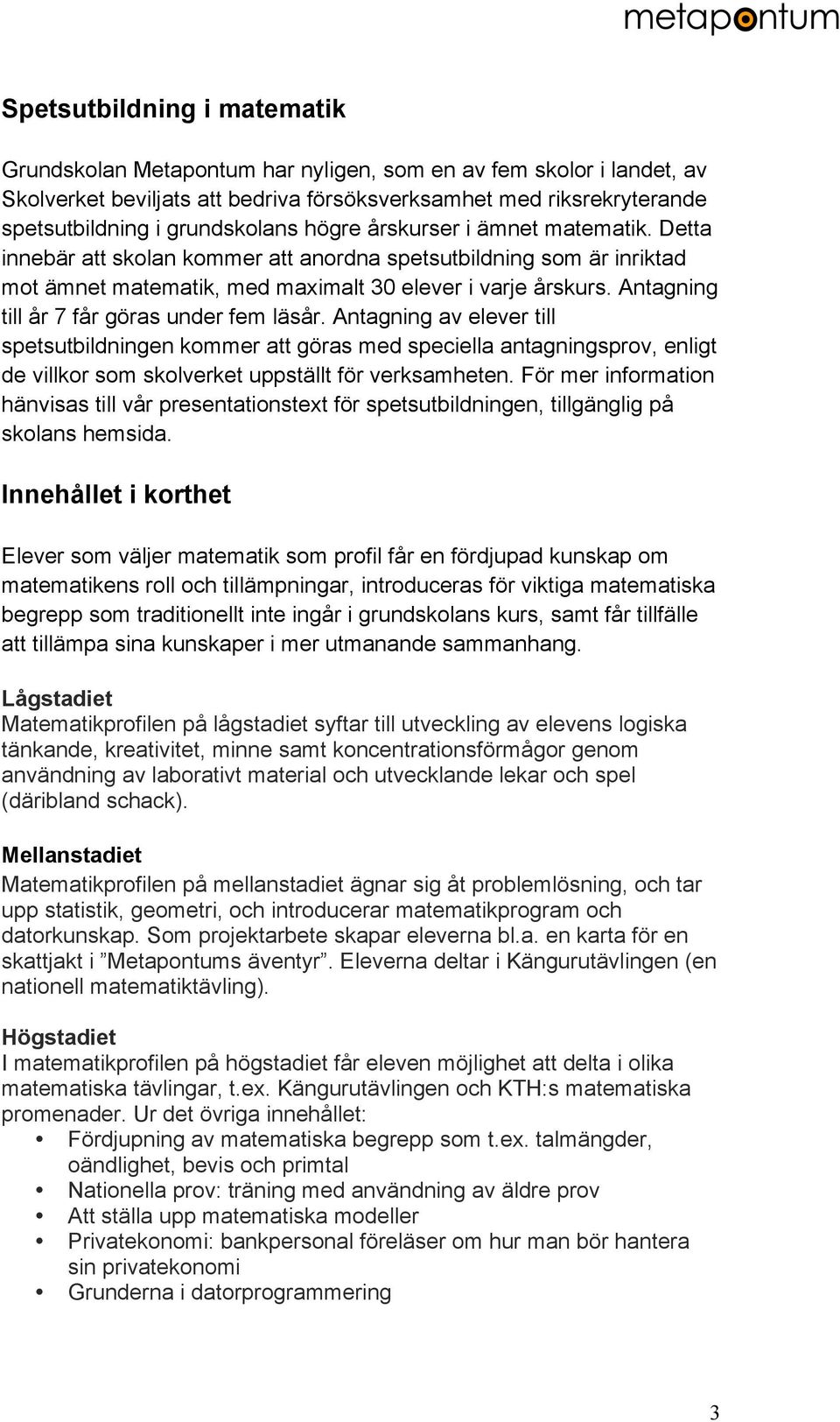 Antagning till år 7 får göras under fem läsår. Antagning av elever till spetsutbildningen kommer att göras med speciella antagningsprov, enligt de villkor som skolverket uppställt för verksamheten.