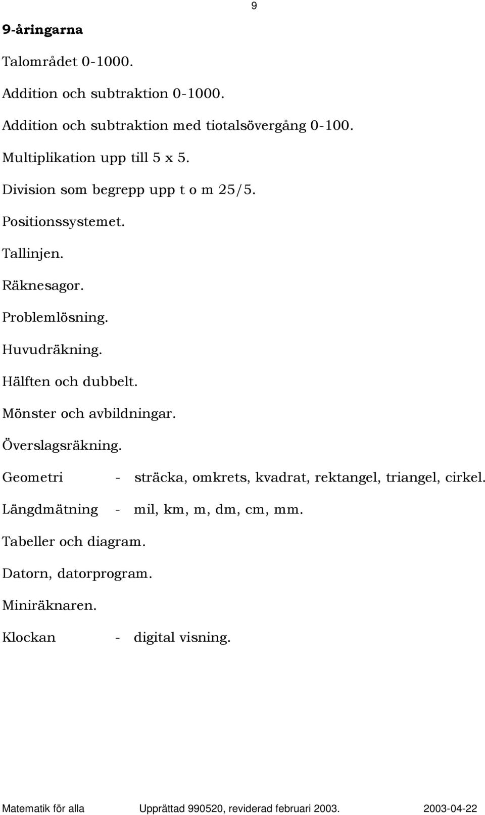 Huvudräkning. Hälften och dubbelt. Mönster och avbildningar. Överslagsräkning.