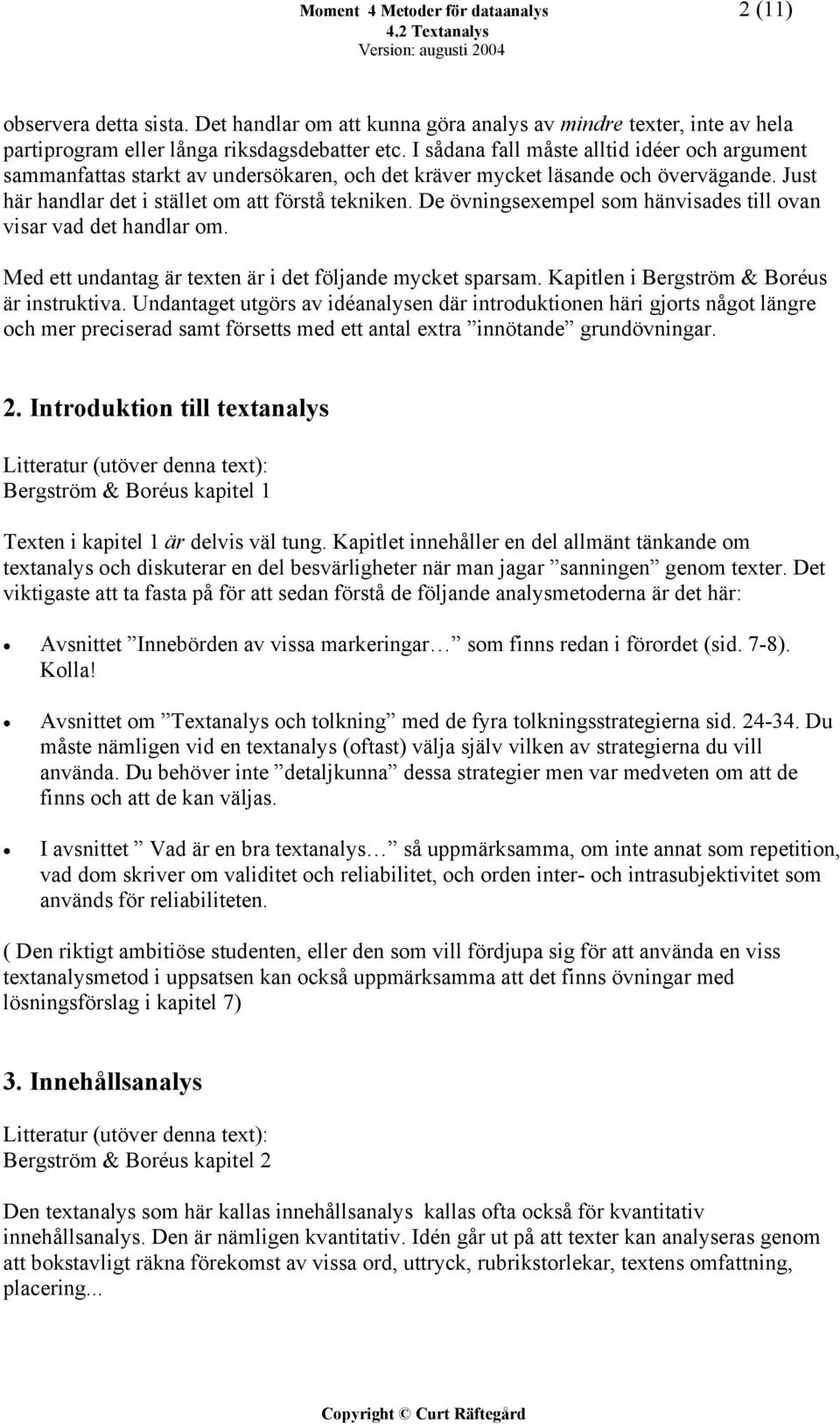 De övningsexempel som hänvisades till ovan visar vad det handlar om. Med ett undantag är texten är i det följande mycket sparsam. Kapitlen i Bergström & Boréus är instruktiva.