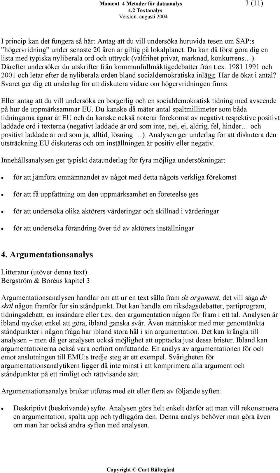 1981 1991 och 2001 och letar efter de nyliberala orden bland socialdemokratiska inlägg. Har de ökat i antal? Svaret ger dig ett underlag för att diskutera vidare om högervridningen finns.