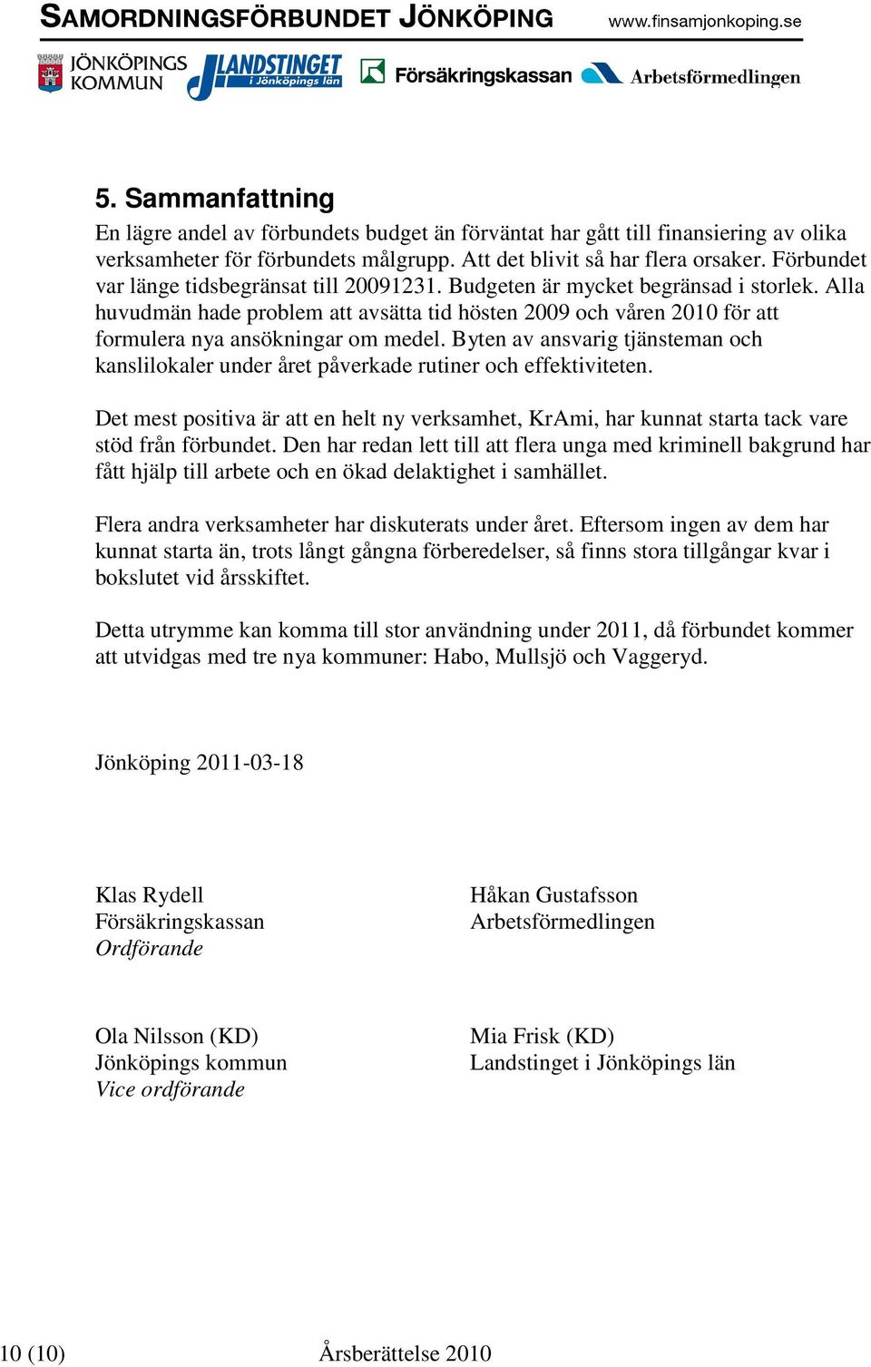 Alla huvudmän hade problem att avsätta tid hösten 2009 och våren 2010 för att formulera nya ansökningar om medel.