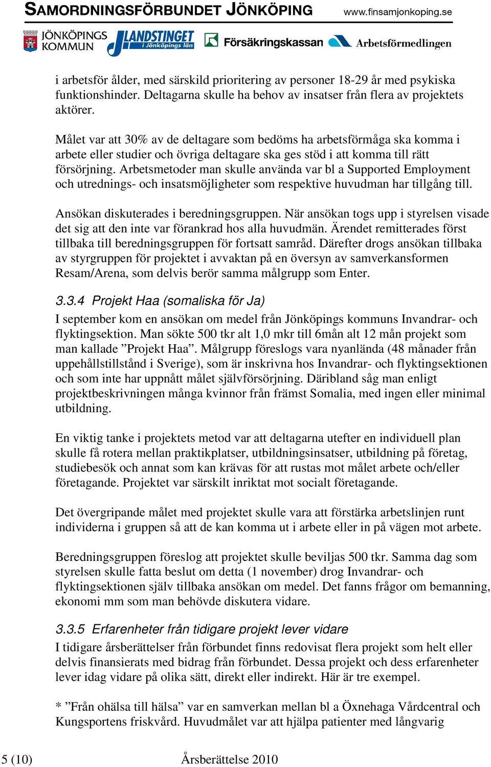 Arbetsmetoder man skulle använda var bl a Supported Employment och utrednings- och insatsmöjligheter som respektive huvudman har tillgång till. Ansökan diskuterades i beredningsgruppen.