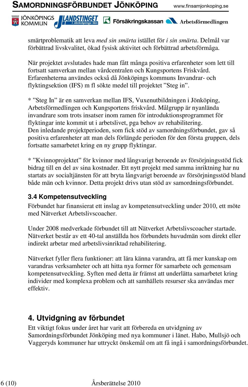 Erfarenheterna användes också då Jönköpings kommuns Invandrar- och flyktingsektion (IFS) m fl sökte medel till projektet Steg in.