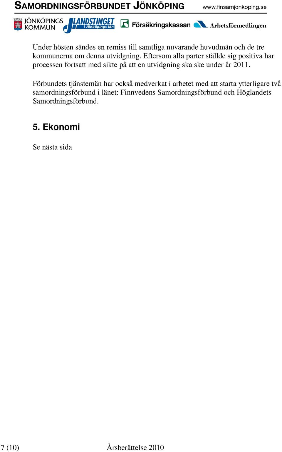 2011. Förbundets tjänstemän har också medverkat i arbetet med att starta ytterligare två samordningsförbund i