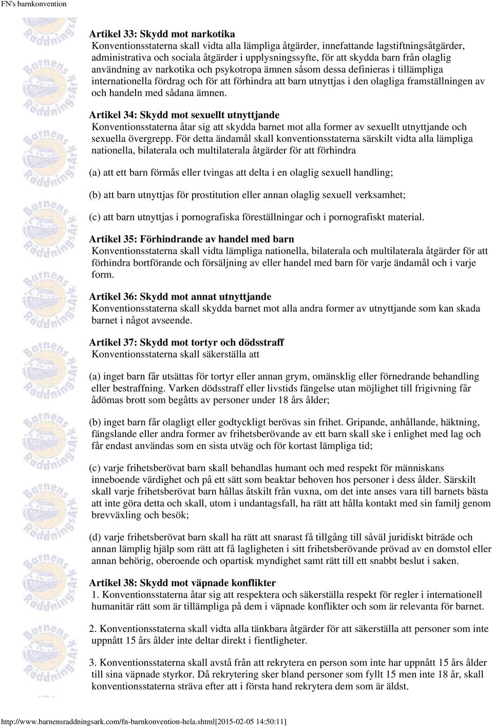 handeln med sådana ämnen. Artikel 34: Skydd mot sexuellt utnyttjande Konventionsstaterna åtar sig att skydda barnet mot alla former av sexuellt utnyttjande och sexuella övergrepp.