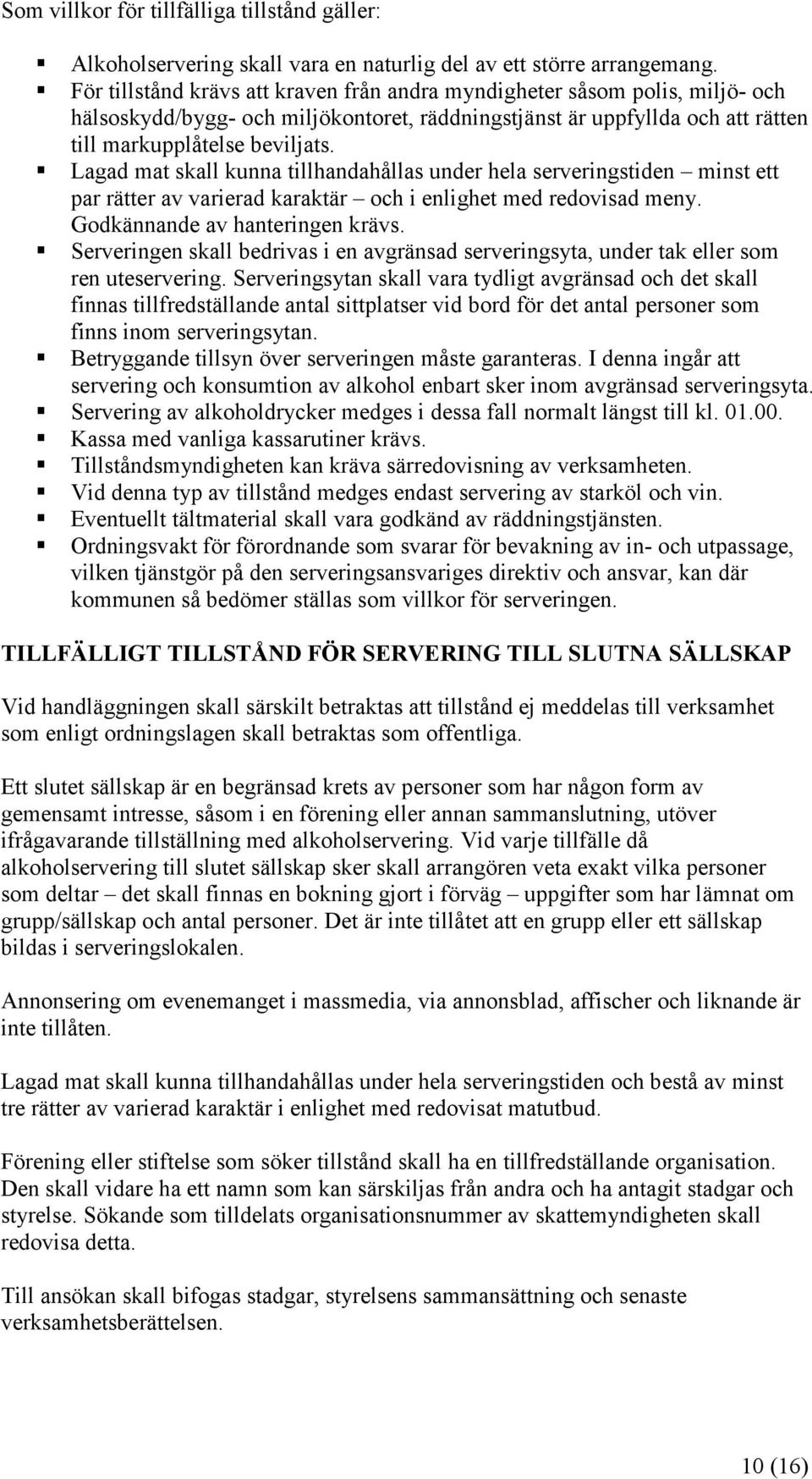 Lagad mat skall kunna tillhandahållas under hela serveringstiden minst ett par rätter av varierad karaktär och i enlighet med redovisad meny. Godkännande av hanteringen krävs.