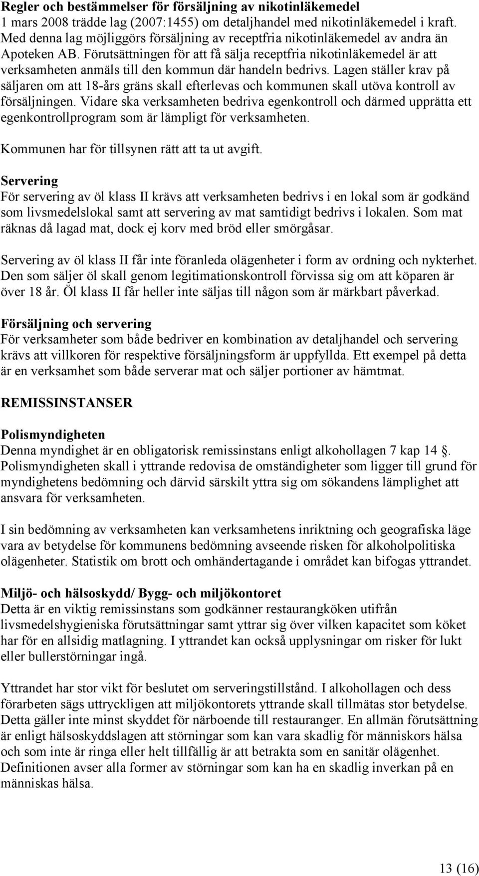 Förutsättningen för att få sälja receptfria nikotinläkemedel är att verksamheten anmäls till den kommun där handeln bedrivs.