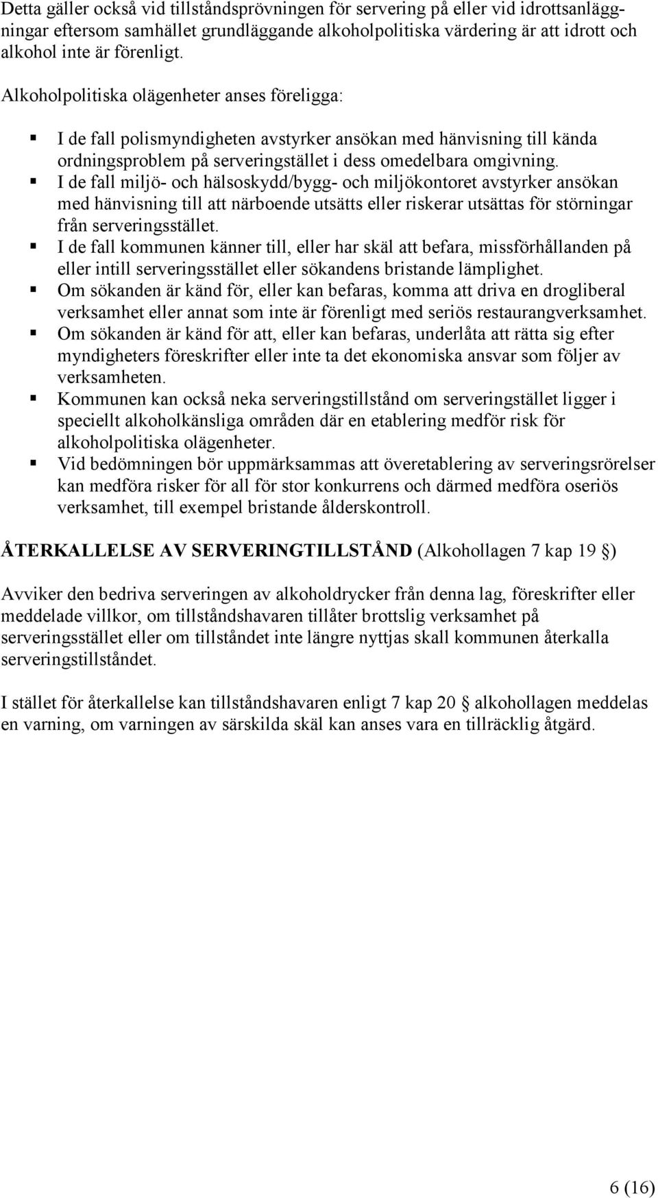 I de fall miljö- och hälsoskydd/bygg- och miljökontoret avstyrker ansökan med hänvisning till att närboende utsätts eller riskerar utsättas för störningar från serveringsstället.