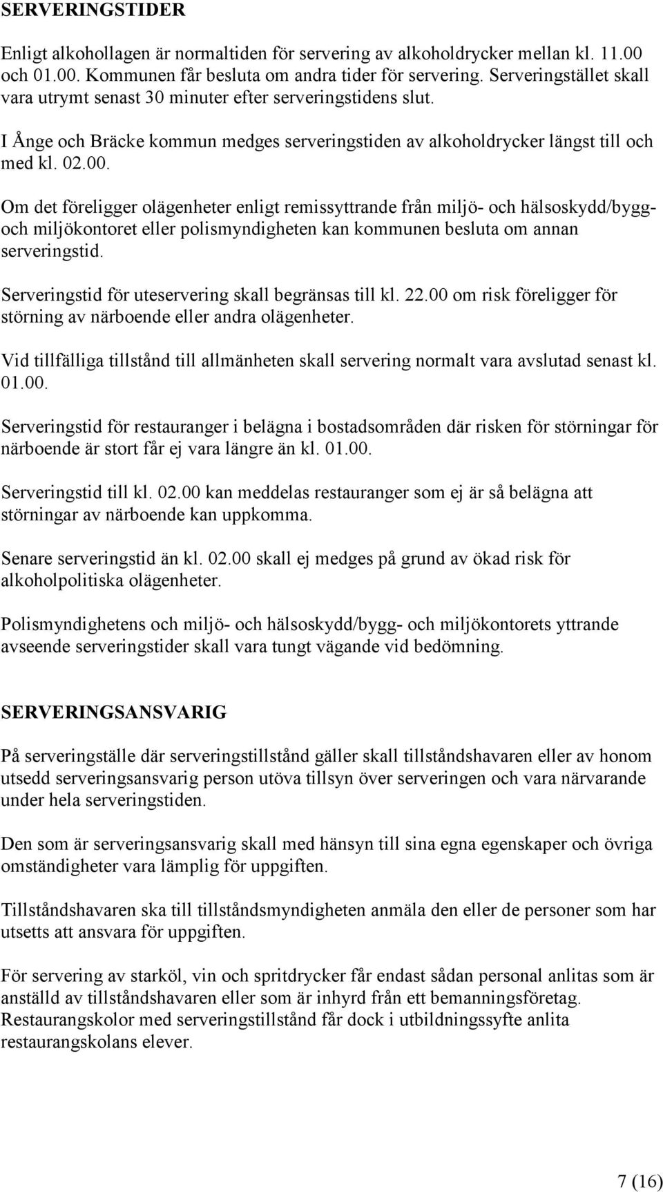 Om det föreligger olägenheter enligt remissyttrande från miljö- och hälsoskydd/byggoch miljökontoret eller polismyndigheten kan kommunen besluta om annan serveringstid.