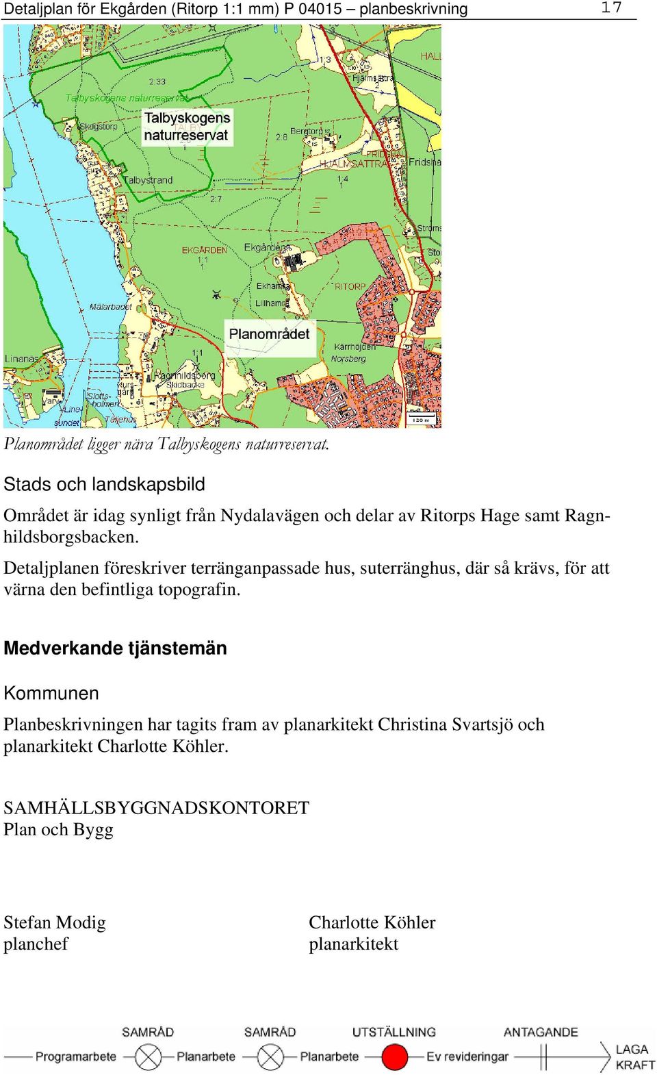 Detaljplanen föreskriver terränganpassade hus, suterränghus, där så krävs, för att värna den befintliga topografin.