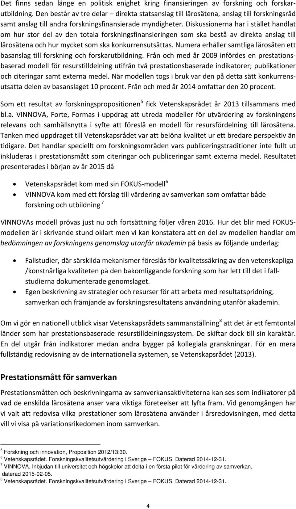 Diskussionerna har i stället handlat om hur stor del av den totala forskningsfinansieringen som ska bestå av direkta anslag till lärosätena och hur mycket som ska konkurrensutsättas.