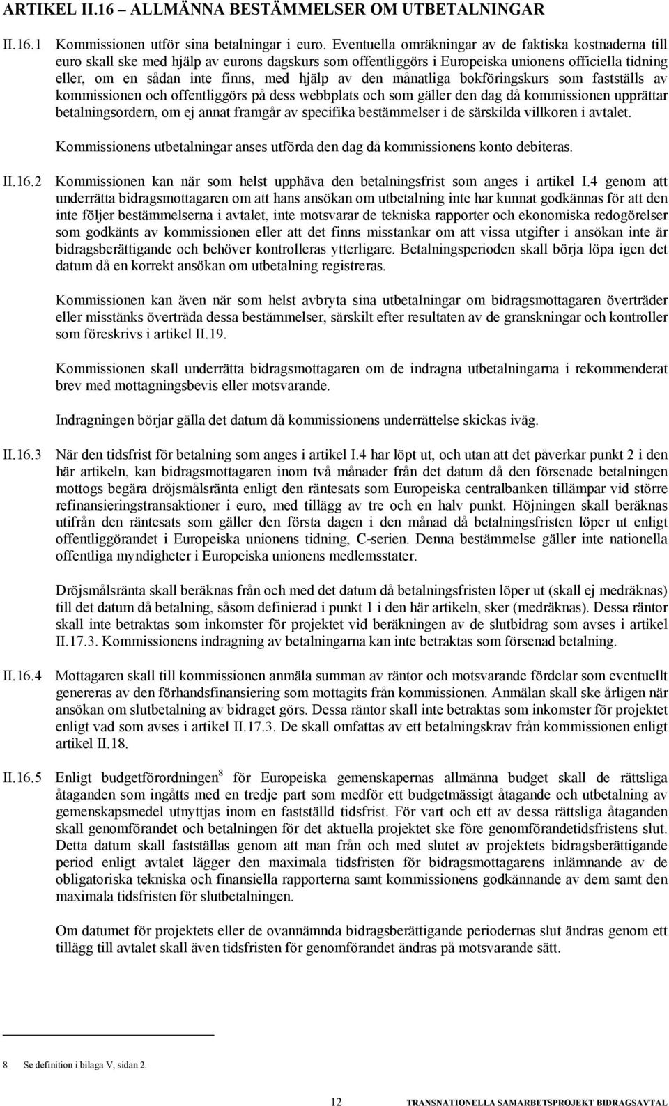 av den månatliga bokföringskurs som fastställs av kommissionen och offentliggörs på dess webbplats och som gäller den dag då kommissionen upprättar betalningsordern, om ej annat framgår av specifika
