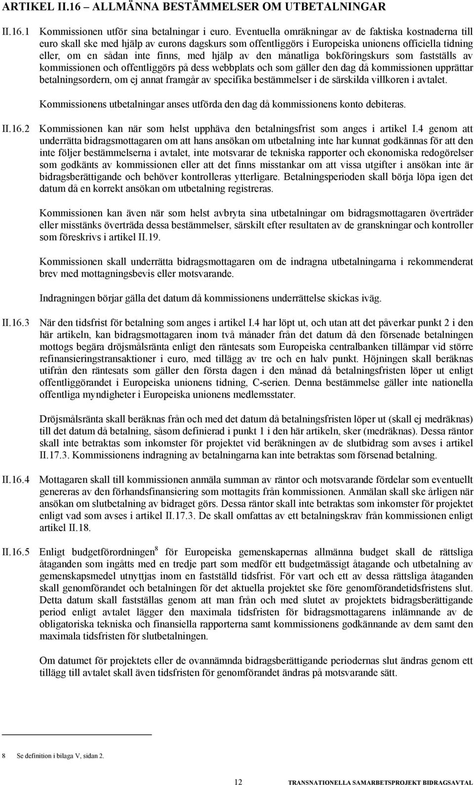 av den månatliga bokföringskurs som fastställs av kommissionen och offentliggörs på dess webbplats och som gäller den dag då kommissionen upprättar betalningsordern, om ej annat framgår av specifika