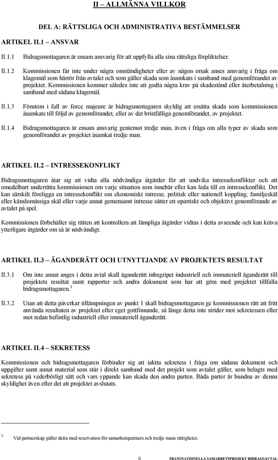 projektet. Kommissionen kommer således inte att godta några krav på skadestånd eller återbetalning i samband med sådana klagomål.