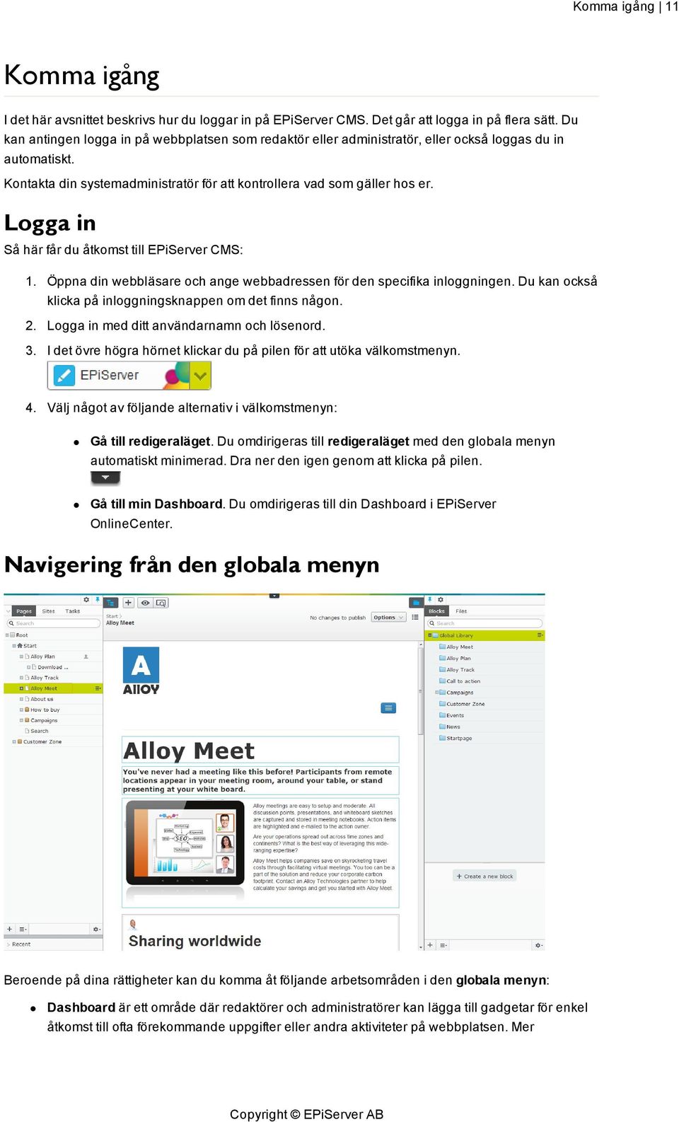 Logga in Så här får du åtkomst till EPiServer CMS: 1. Öppna din webbläsare och ange webbadressen för den specifika inloggningen. Du kan också klicka på inloggningsknappen om det finns någon. 2.