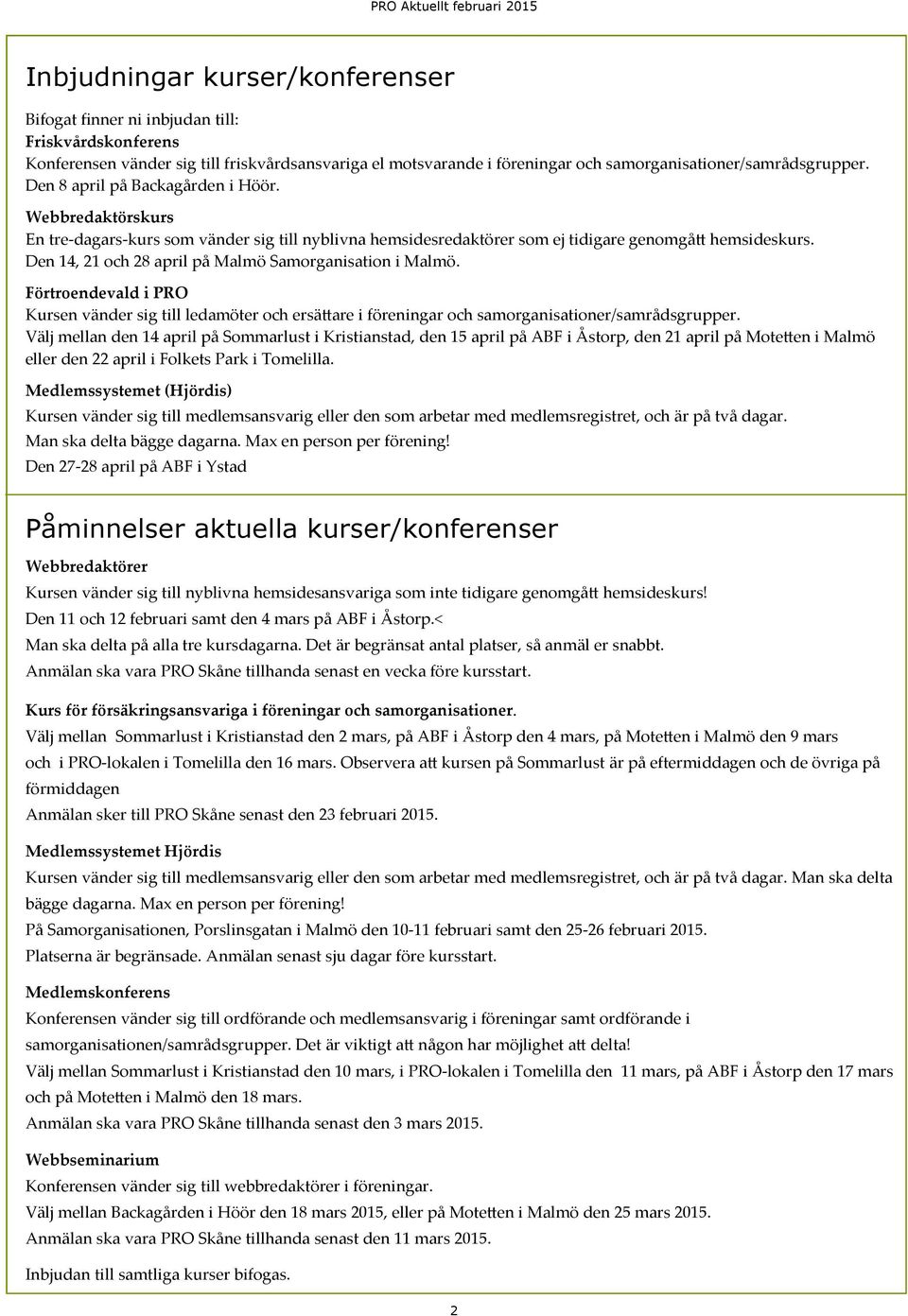 Den 14, 21 och 28 april på Malmö Samorganisation i Malmö. Förtroendevald i PRO Kursen vänder sig till ledamöter och ersättare i föreningar och samorganisationer/samrådsgrupper.