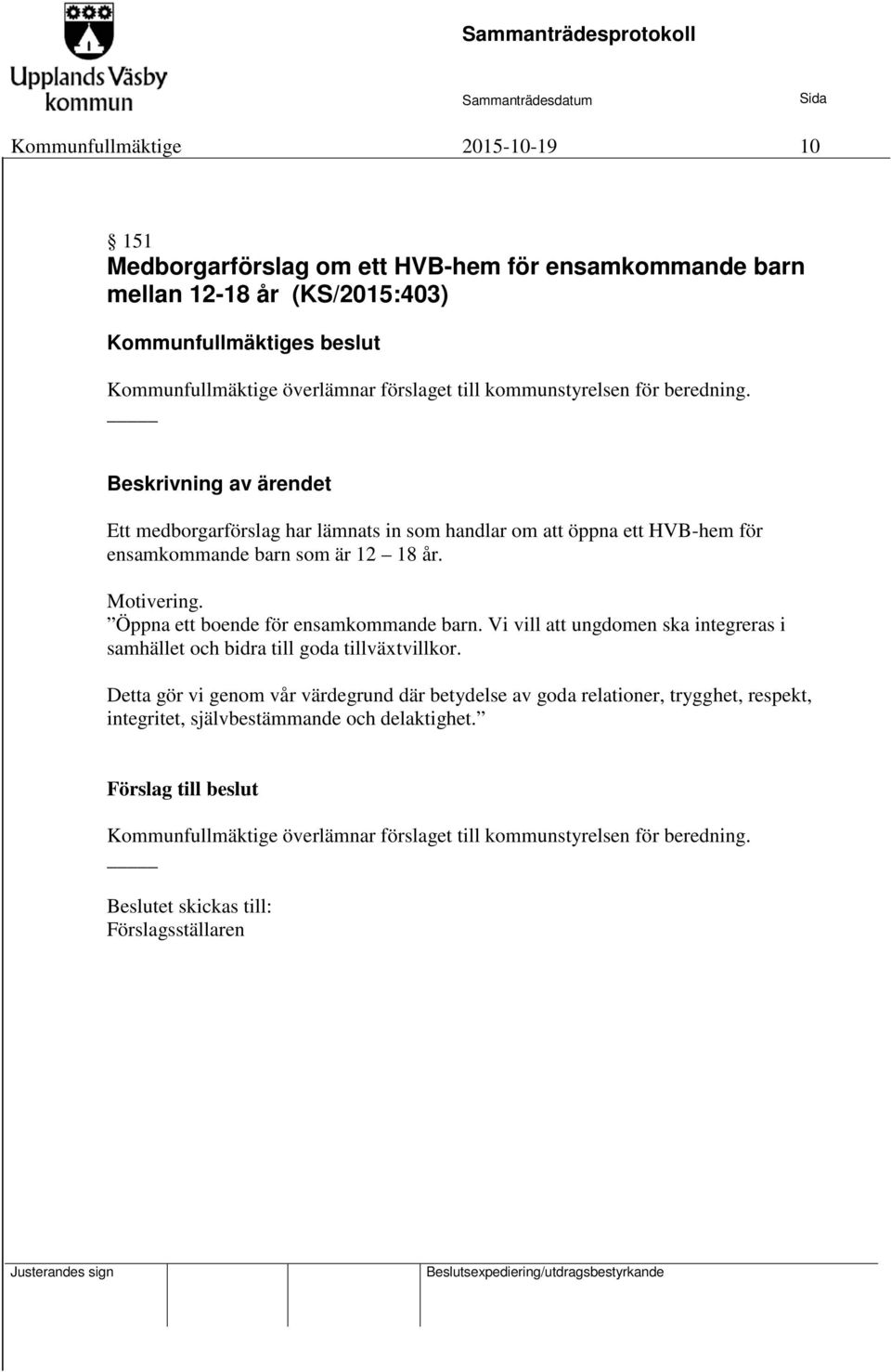 Öppna ett boende för ensamkommande barn. Vi vill att ungdomen ska integreras i samhället och bidra till goda tillväxtvillkor.