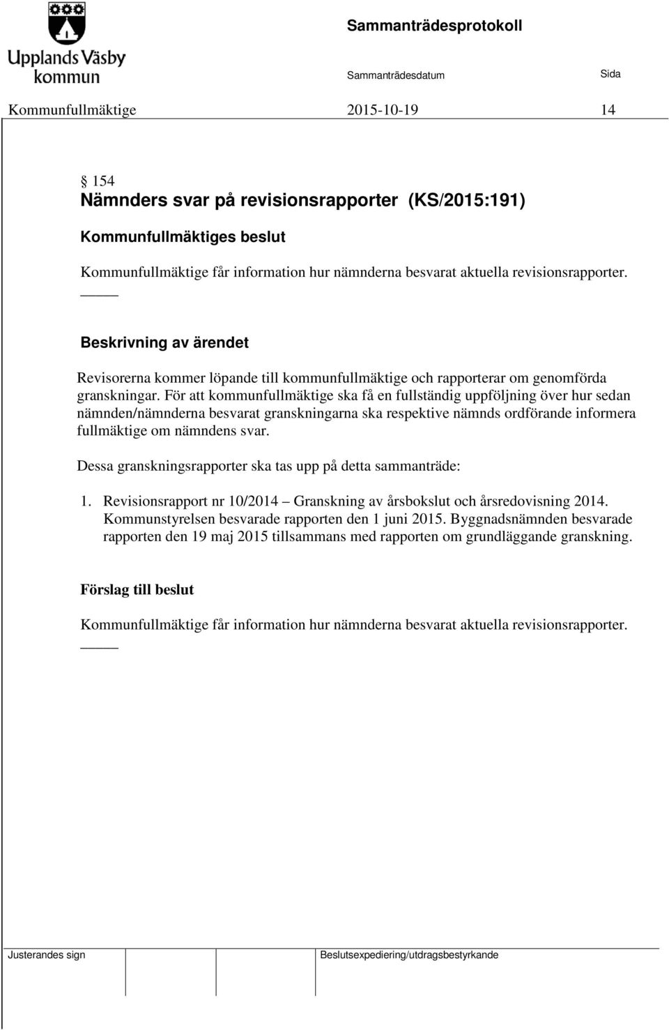 För att kommunfullmäktige ska få en fullständig uppföljning över hur sedan nämnden/nämnderna besvarat granskningarna ska respektive nämnds ordförande informera fullmäktige om nämndens svar.