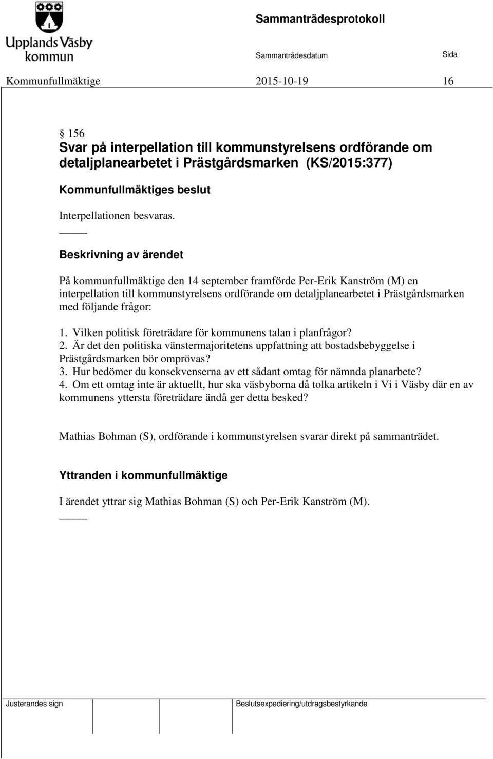 Vilken politisk företrädare för kommunens talan i planfrågor? 2. Är det den politiska vänstermajoritetens uppfattning att bostadsbebyggelse i Prästgårdsmarken bör omprövas? 3.