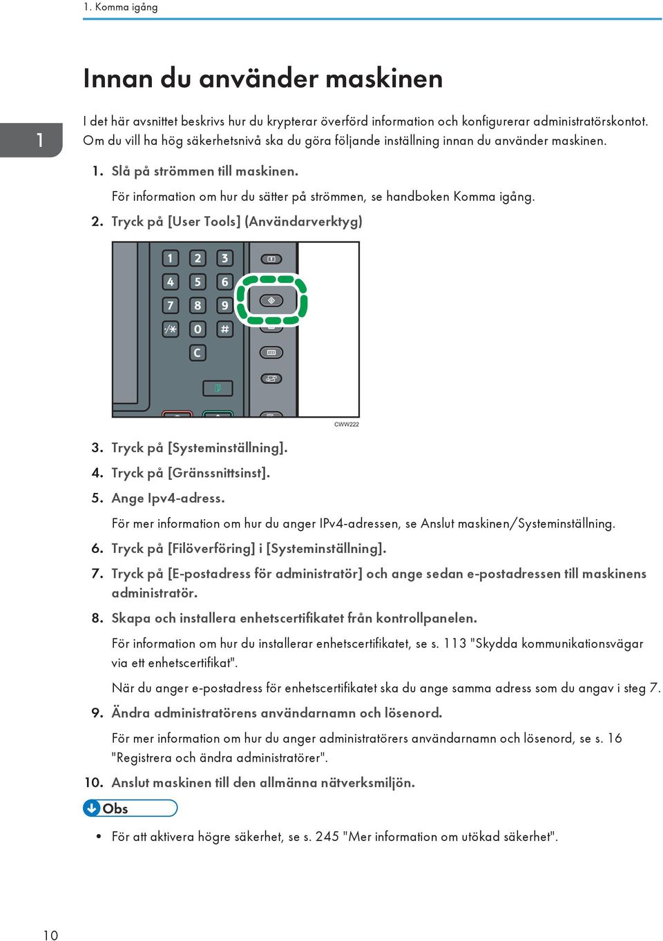 2. Tryck på [User Tools] (Användarverktyg) 3. Tryck på [Systeminställning]. 4. Tryck på [Gränssnittsinst]. 5. Ange Ipv4-adress.