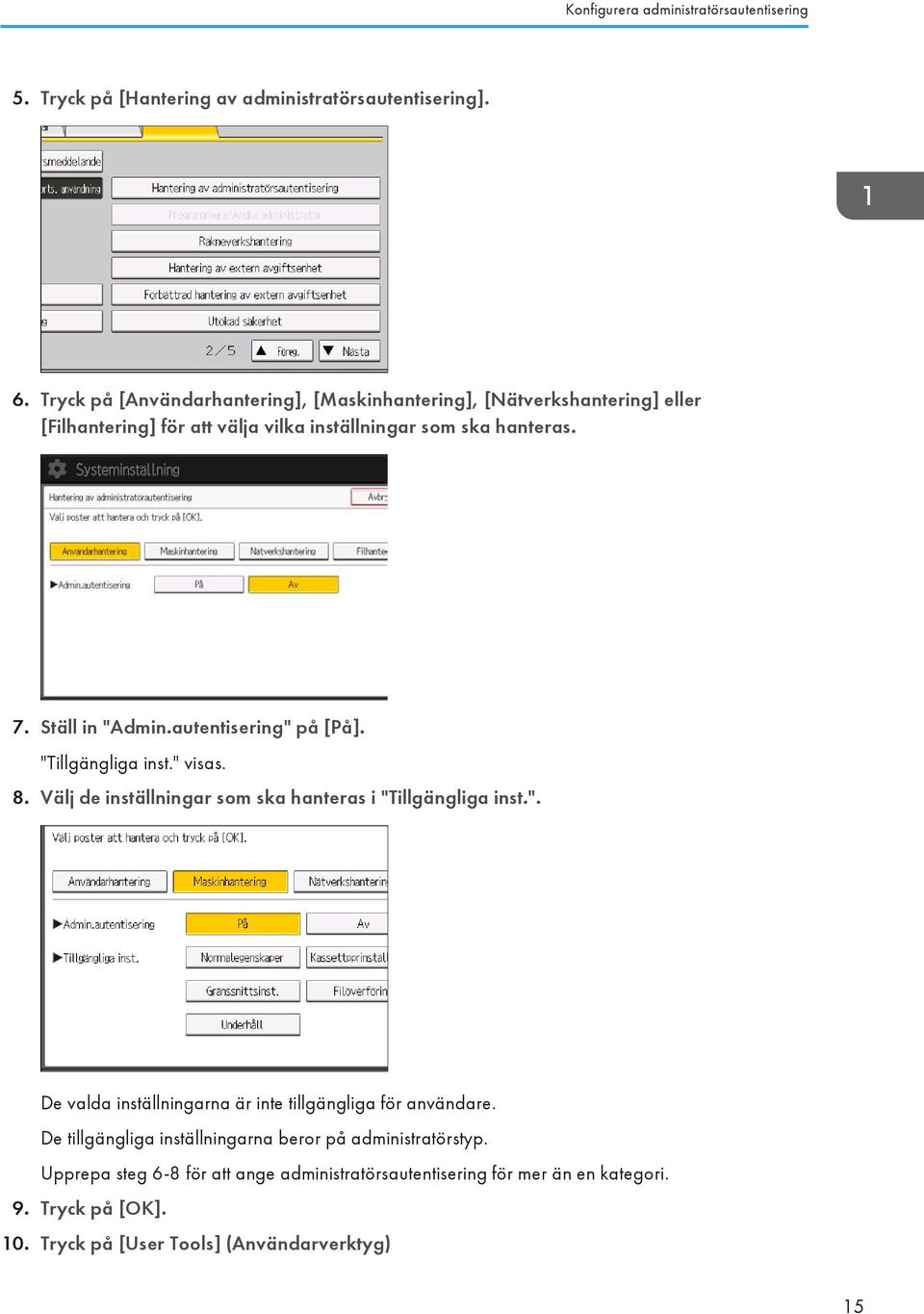 autentisering" på [På]. "Tillgängliga inst." visas. 8. Välj de inställningar som ska hanteras i "Tillgängliga inst.". De valda inställningarna är inte tillgängliga för användare.