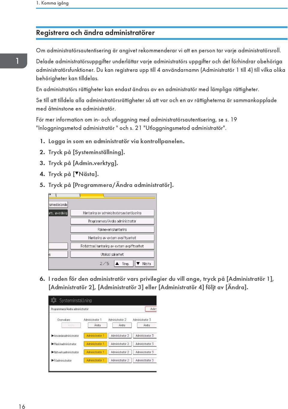 Du kan registrera upp till 4 användarnamn (Administratör 1 till 4) till vilka olika behörigheter kan tilldelas.