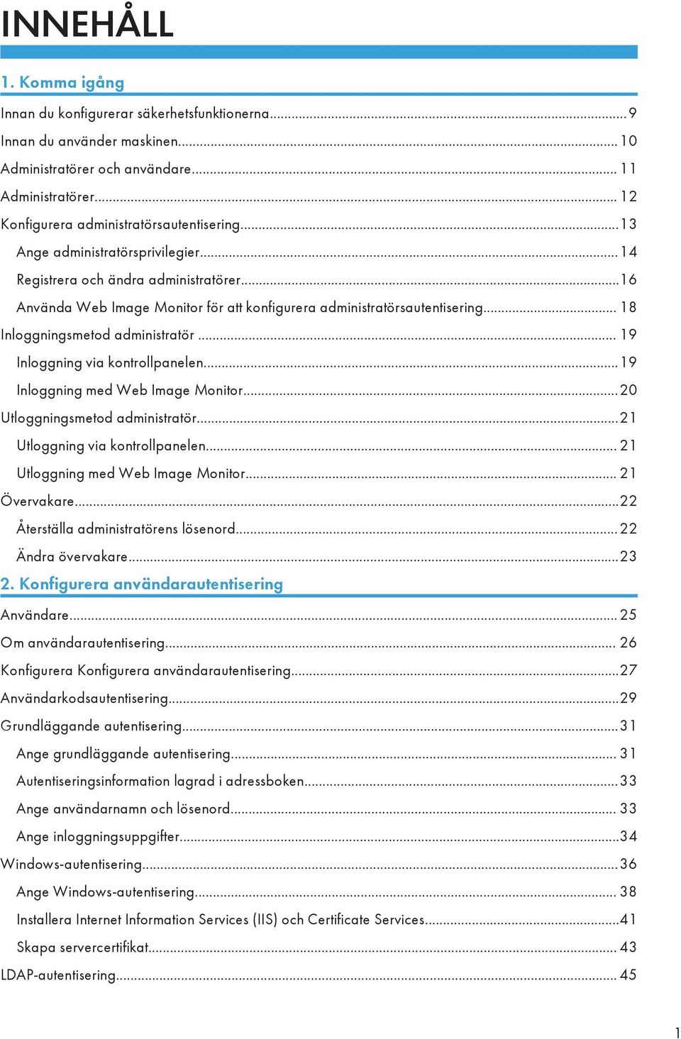 .. 19 Inloggning via kontrollpanelen...19 Inloggning med Web Image Monitor...20 Utloggningsmetod administratör...21 Utloggning via kontrollpanelen... 21 Utloggning med Web Image Monitor.