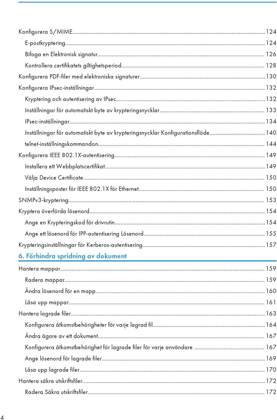 ..134 Inställningar för automatiskt byte av krypteringsnycklar Konfigurationsflöde...140 telnet-inställningskommandon... 144 Konfigurera IEEE 802.1X-autentisering.