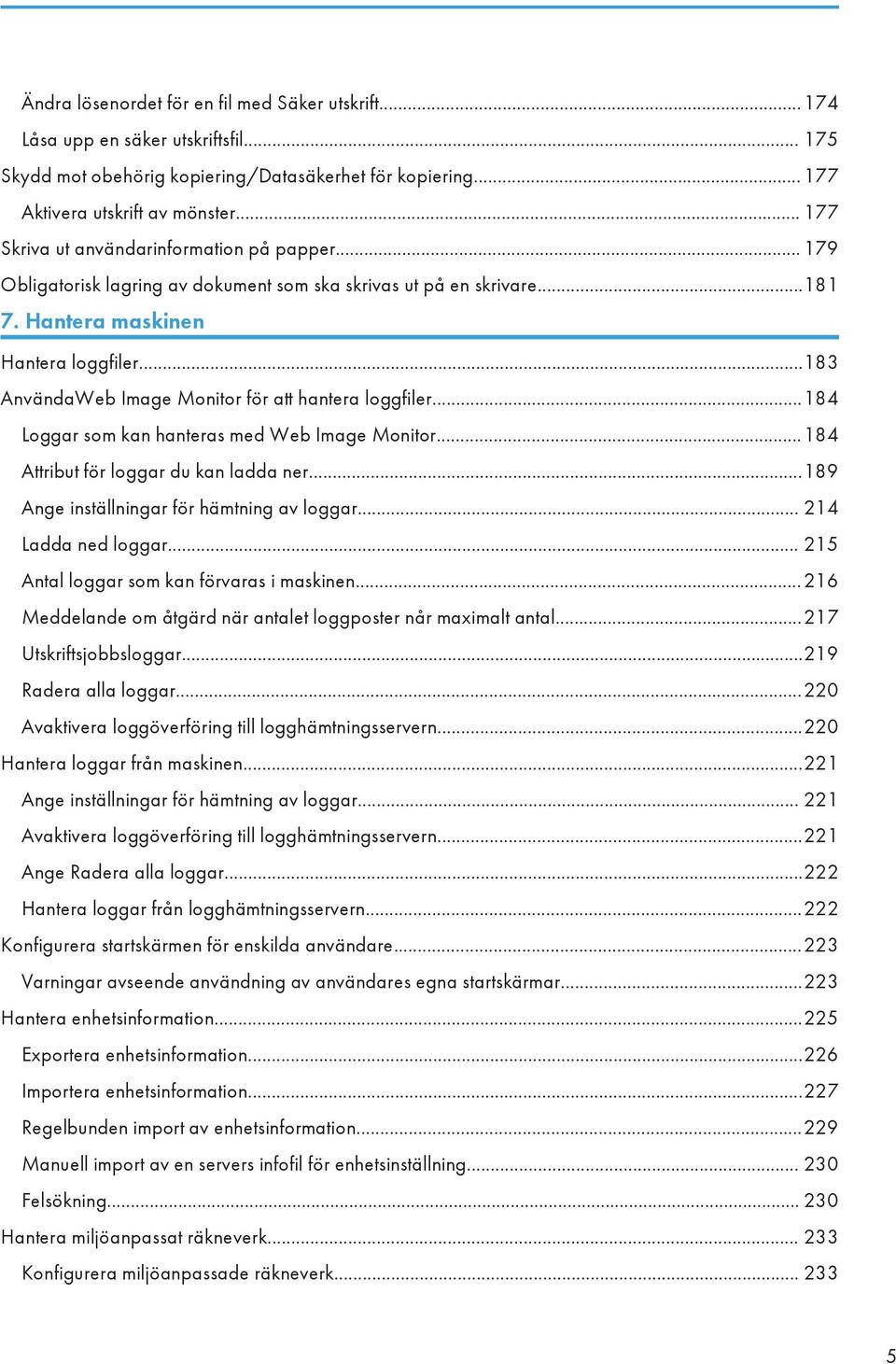 ..183 AnvändaWeb Image Monitor för att hantera loggfiler...184 Loggar som kan hanteras med Web Image Monitor...184 Attribut för loggar du kan ladda ner...189 Ange inställningar för hämtning av loggar.