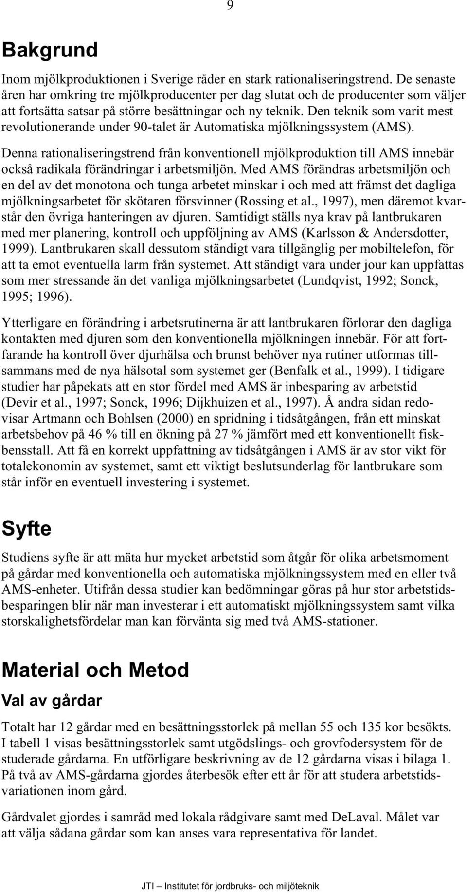 Den teknik som varit mest revolutionerande under 90-talet är Automatiska mjölkningssystem (AMS).